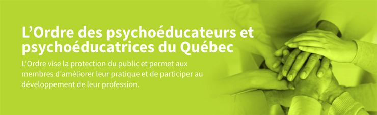 Mission de l'Ordre des psychoéducateurs et psychoéducatrices du Québec Mission de l'Ordre des psychoéducateurs et psychoéducatrices du Québec